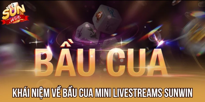 Khái niệm về Bầu Cua Mini Livestreams Sunwin