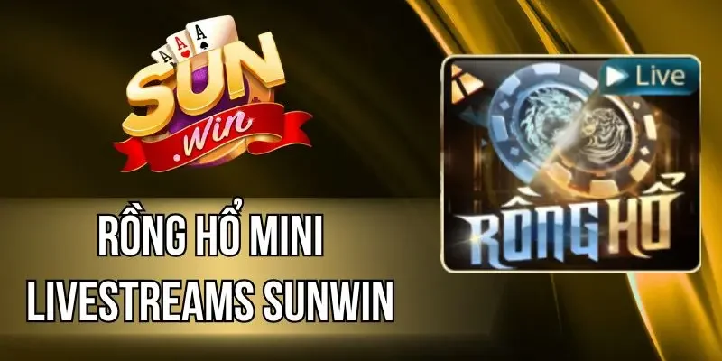 Rồng Hổ Mini Livestreams Sunwin - Cược Nhanh Thắng Lớn Cực Dễ