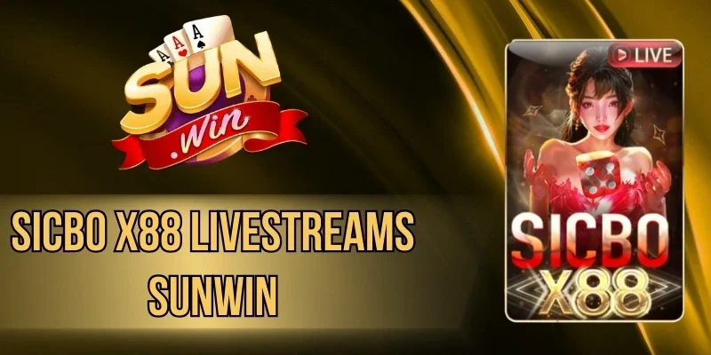 Sicbo X88 Livestreams Sunwin - Siêu Phẩm Có Tỷ Lệ Thưởng Cao