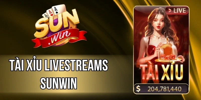 Tài Xỉu Livestreams Sunwin - Game Đoán Điểm Xí Ngầu Cực Hot