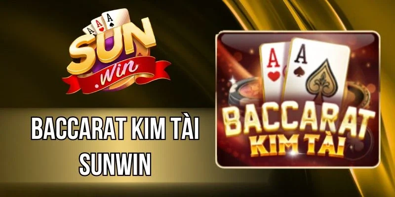 Baccarat Kim Tài Sunwin - Siêu Phẩm Với Quy Tắc Đơn Giản