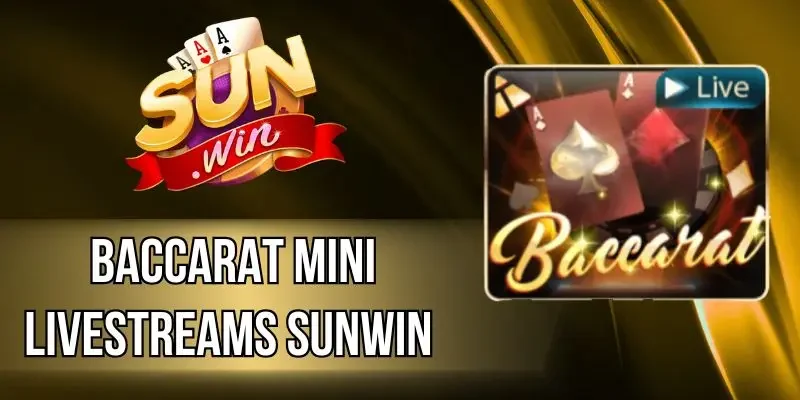 Baccarat Mini Livestreams Sunwin - Cược Siêu Tốc, Trả Thưởng Khủng