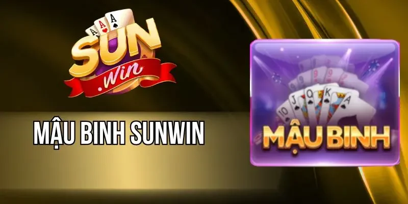 Mậu Binh Sunwin - Kết Hợp Linh Hoạt Nhận Thưởng Lớn Mỗi Ván