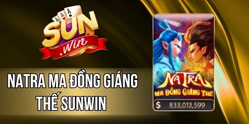 Natra Ma Đồng Giáng Thế Sunwin - Cược 1 Nhận Hũ 1 Tỷ Cực Dễ