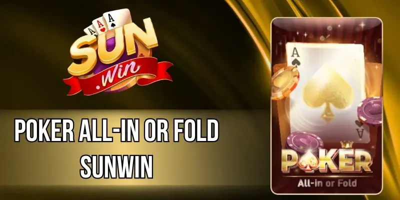 Poker All-in Or Fold Sunwin - Khám Phá Luật Chơi Chi Tiết