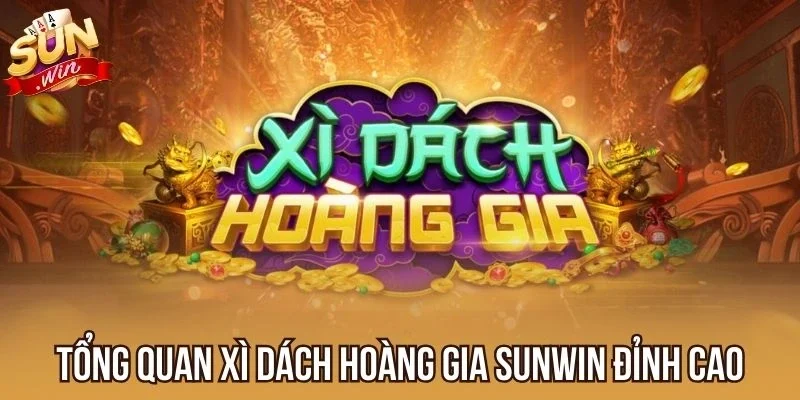 Tổng quan Xì Dách Hoàng Gia Sunwin đỉnh cao